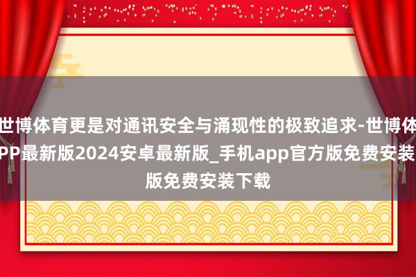 世博体育更是对通讯安全与涌现性的极致追求-世博体育APP最新版2024安卓最新版_手机app官方版免费安装下载