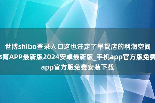 世博shibo登录入口这也注定了早餐店的利润空间低-世博体育APP最新版2024安卓最新版_手机app官方版免费安装下载